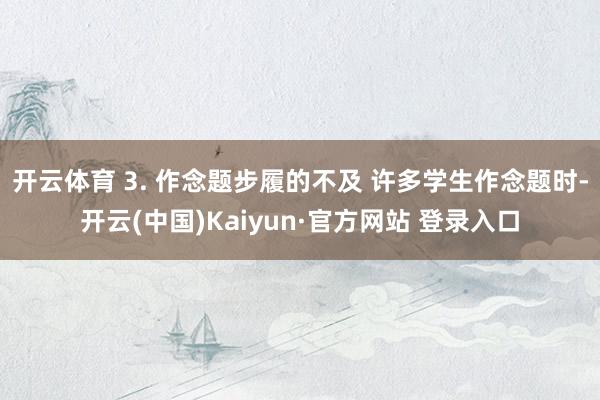 开云体育 3. 作念题步履的不及 许多学生作念题时-开云(中国)Kaiyun·官方网站 登录入口